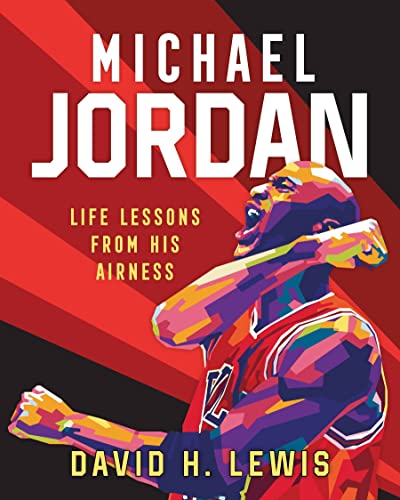 MICHAEL JORDAN: LIFE LESSONS FROM HIS AIRNESS